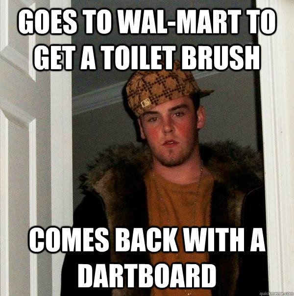 goes to wal-mart to get a toilet brush comes back with a dartboard  Scumbag Steve