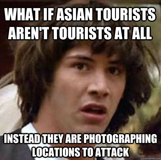 What if Asian tourists aren't tourists at all  instead They are photographing locations to attack - What if Asian tourists aren't tourists at all  instead They are photographing locations to attack  conspiracy keanu