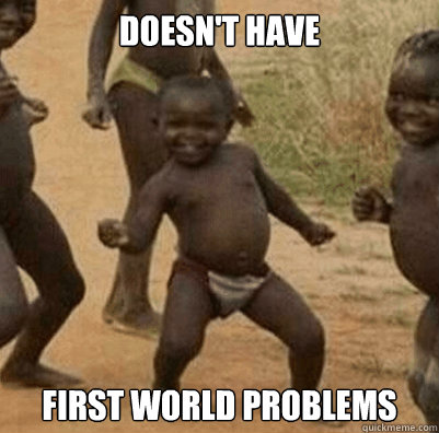 Doesn't have  first world problems - Doesn't have  first world problems  Third World Success Kid