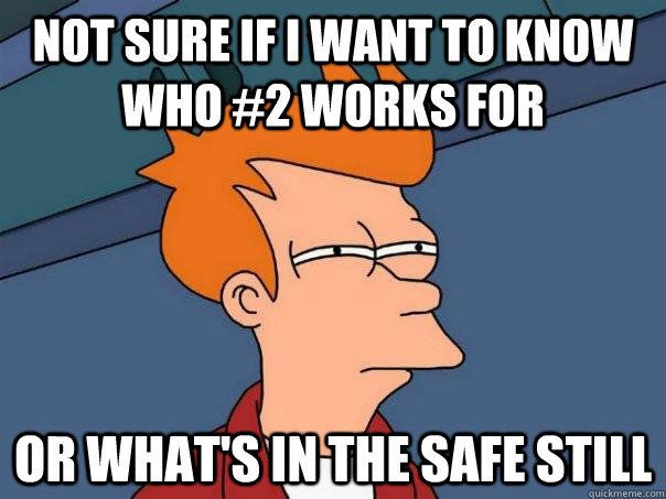 Not sure if I want to know who #2 works for Or what's in the safe still  Futurama Fry