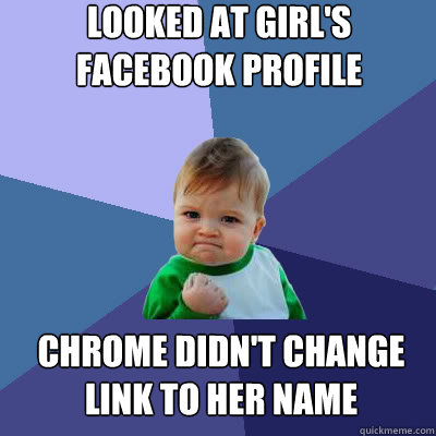 Looked at girl's facebook profile chrome didn't change link to her name  Success Baby