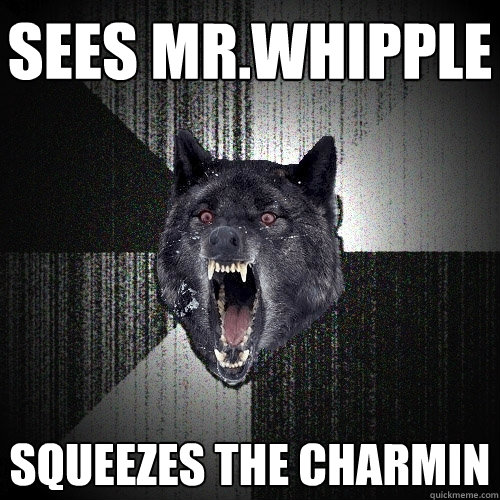 sees mr.whipple squeezes the charmin - sees mr.whipple squeezes the charmin  Insanity Wolf