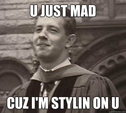 u just mad cuz I'm stylin on u - u just mad cuz I'm stylin on u  Nashface.jpg