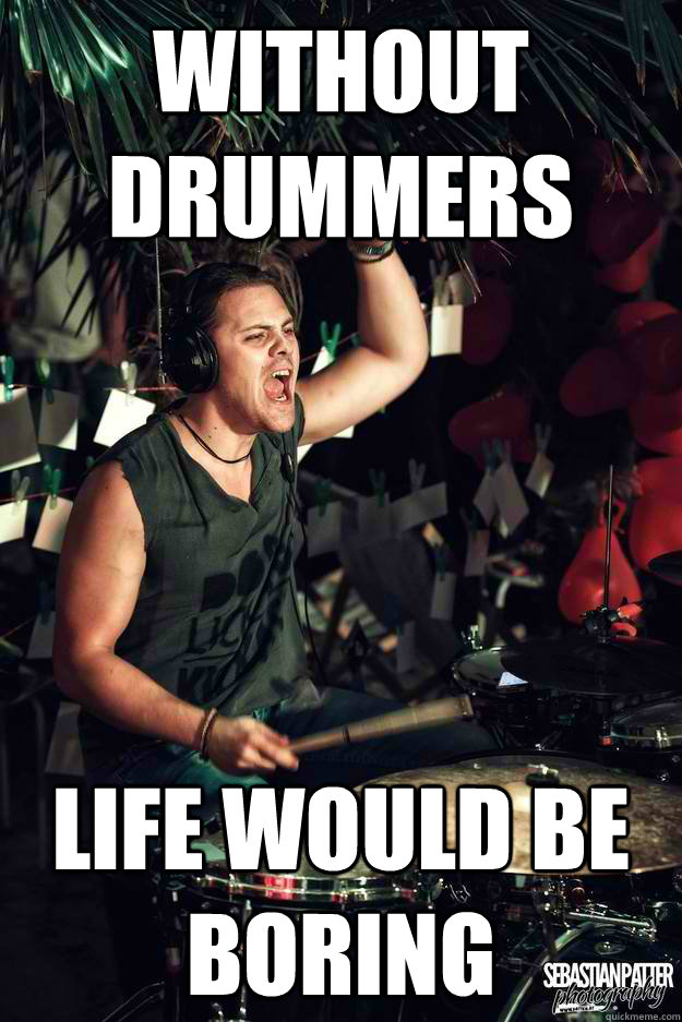 Without drummers Life would be boring - Without drummers Life would be boring  Misc