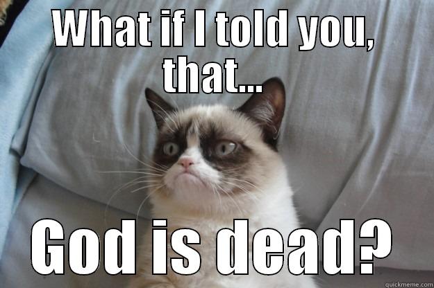 WHAT IF I TOLD YOU, THAT... GOD IS DEAD? Grumpy Cat