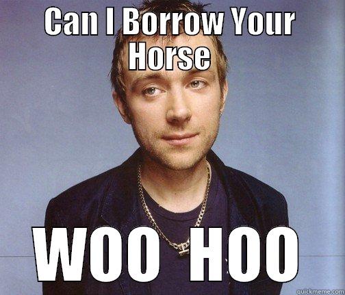 CAN I BORROW YOUR HORSE WOO  HOO Misc