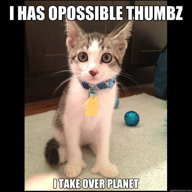 i has opossible thumbz i take over planet - i has opossible thumbz i take over planet  Misc