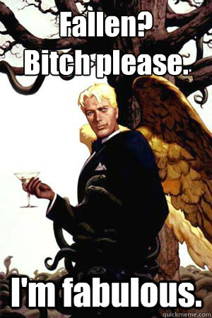 Fallen?
Bitch please. I'm fabulous.  Good Guy Lucifer