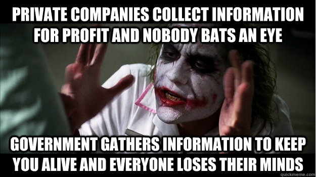 Private companies collect information for profit and nobody bats an eye Government gathers information to keep you alive and everyone loses their minds  Joker Mind Loss