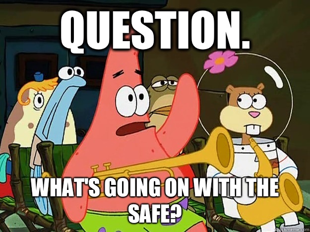 Question. What's going on with the safe?  Question Asking Patrick