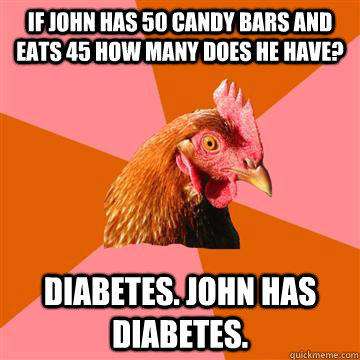 If john has 50 candy bars and eats 45 how many does he have? Diabetes. john has diabetes.  