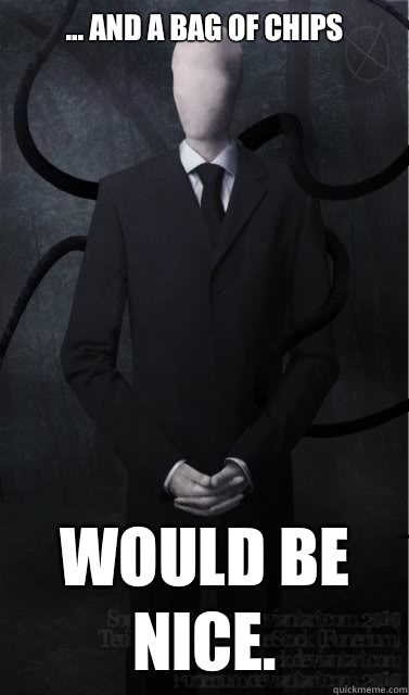 ... And a bag of chips Would be nice. - ... And a bag of chips Would be nice.  Slenderman