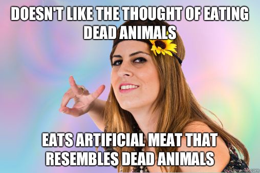 Doesn't like the thought of eating dead animals Eats artificial meat that resembles dead animals  