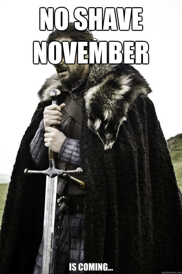 No Shave November  Is coming...  Winter is coming