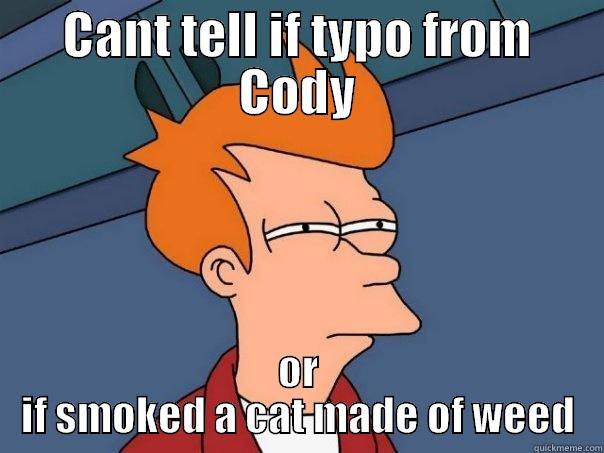 weed cat - CANT TELL IF TYPO FROM CODY OR IF SMOKED A CAT MADE OF WEED Futurama Fry