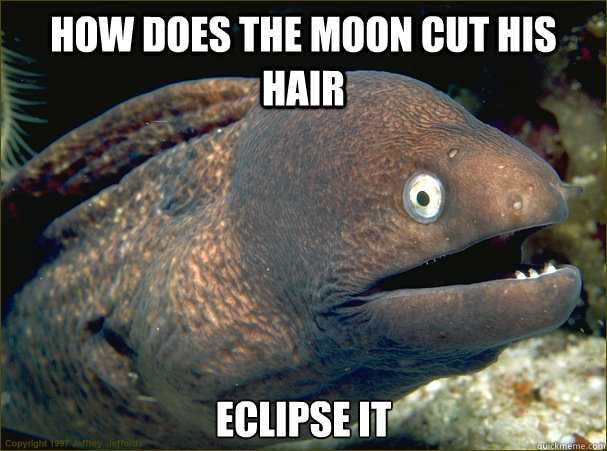 How does the moon cut his hair eclipse it  Bad Joke Eel