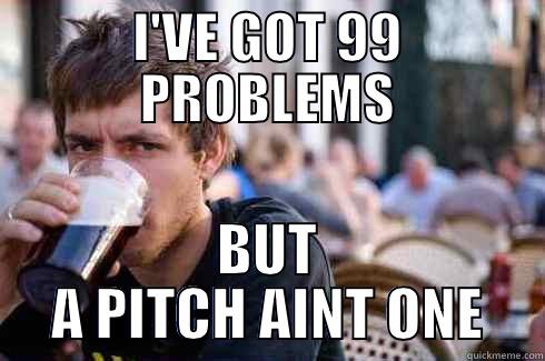 I'VE GOT 99 PROBLEMS BUT A PITCH AINT ONE Lazy College Senior