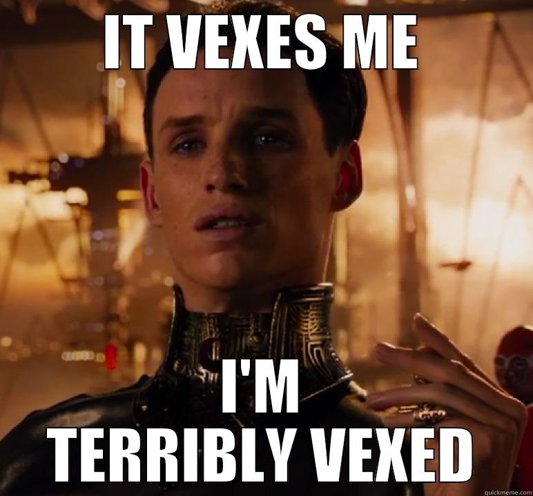 IT VEXES ME I'M TERRIBLY VEXED Misc