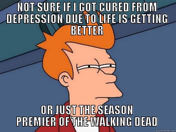 NOT SURE IF I GOT CURED FROM DEPRESSION DUE TO LIFE IS GETTING BETTER OR JUST THE SEASON PREMIER OF THE WALKING DEAD Futurama Fry