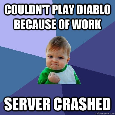 Couldn't play Diablo because of work Server Crashed  Success Kid