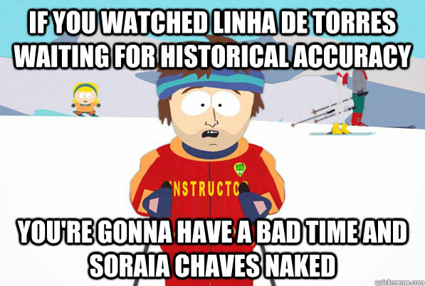 If you watched linha de torres waiting for historical accuracy You're gonna have a bad time and soraia chaves naked  South Park Youre Gonna Have a Bad Time