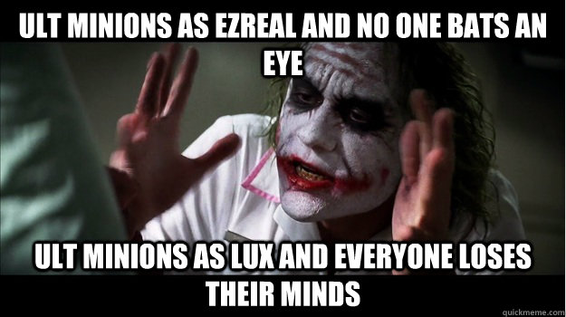 ult minions as ezreal and no one bats an eye ult minions as lux and everyone loses their minds  Joker Mind Loss