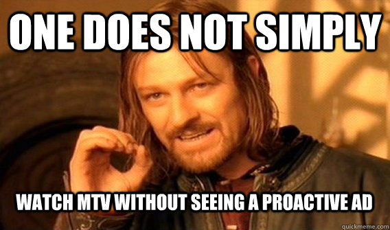 One does not simply watch MTv without seeing a proactive ad - One does not simply watch MTv without seeing a proactive ad  Boromir