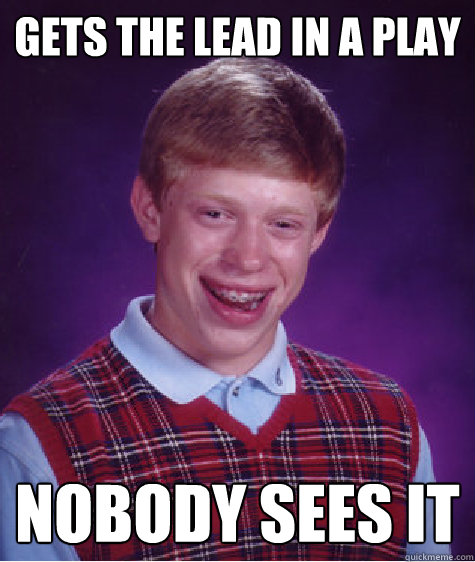 Gets the lead in a play nobody sees it - Gets the lead in a play nobody sees it  Bad Luck Brian