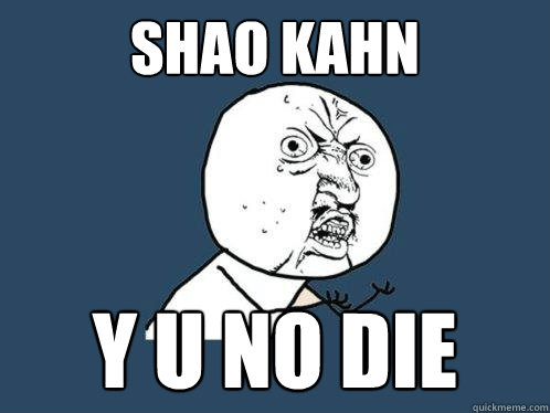 shao kahn y u no die - shao kahn y u no die  Y U No