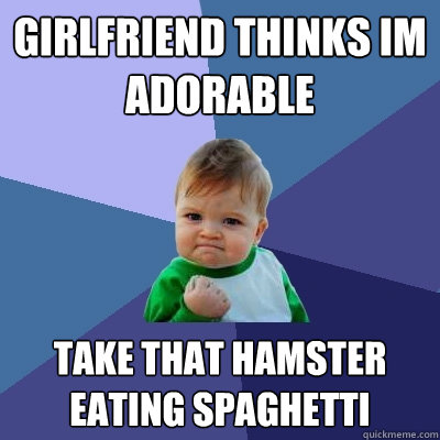 Girlfriend thinks im adorable take that hamster eating spaghetti - Girlfriend thinks im adorable take that hamster eating spaghetti  Success Kid