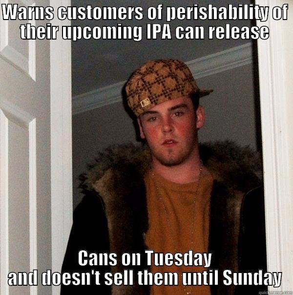 WARNS CUSTOMERS OF PERISHABILITY OF THEIR UPCOMING IPA CAN RELEASE CANS ON TUESDAY AND DOESN'T SELL THEM UNTIL SUNDAY Scumbag Steve