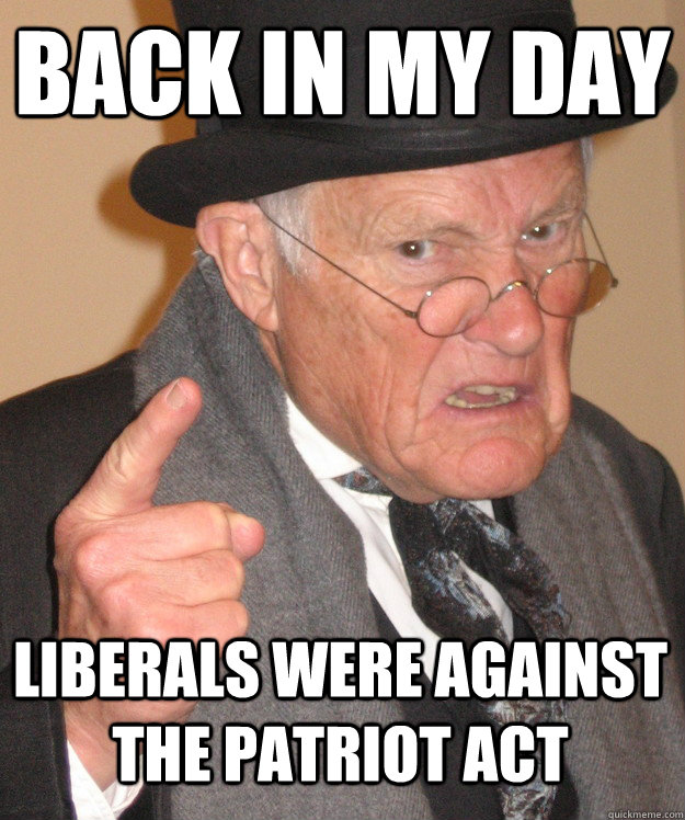 back in my day Liberals were against the Patriot Act  back in my day