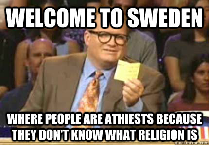 WELCOME to sweden where people are athiests because they don't know what religion is  Whose Line