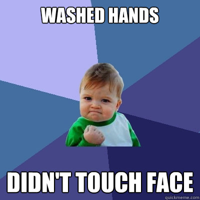 washed hands didn't touch face  Success Kid