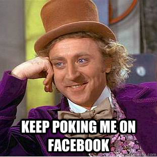  keep poking me on facebook -  keep poking me on facebook  Creepy Wonka