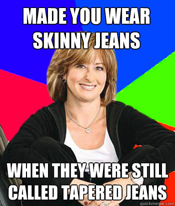 Made You Wear skinny jeans when they were still called tapered jeans - Made You Wear skinny jeans when they were still called tapered jeans  Sheltering Suburban Mom