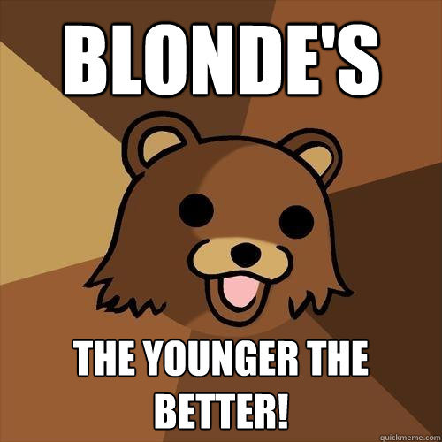 Blonde's The younger the better!  Pedobear