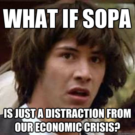 What if SOPA  is just a distraction from our economic crisis?  conspiracy keanu