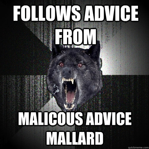 Follows Advice from  Malicous Advice Mallard  Insanity Wolf