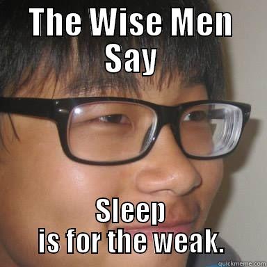 THE WISE MEN SAY SLEEP IS FOR THE WEAK. Misc