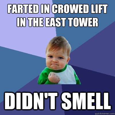 Farted in crowed lift in the east tower didn't smell  Success Kid