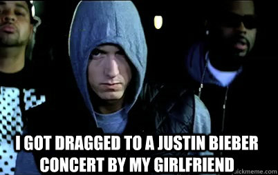 I got dragged to a Justin Bieber concert by my girlfriend  Angry Eminem