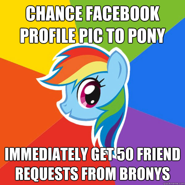 Chance Facebook Profile Pic To Pony Immediately get 50 friend requests from bronys  Rainbow Dash