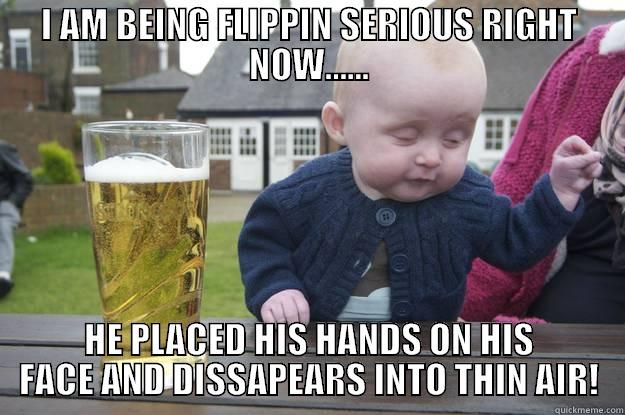 I AM BEING FLIPPIN SERIOUS RIGHT NOW...... HE PLACED HIS HANDS ON HIS FACE AND DISSAPEARS INTO THIN AIR! drunk baby