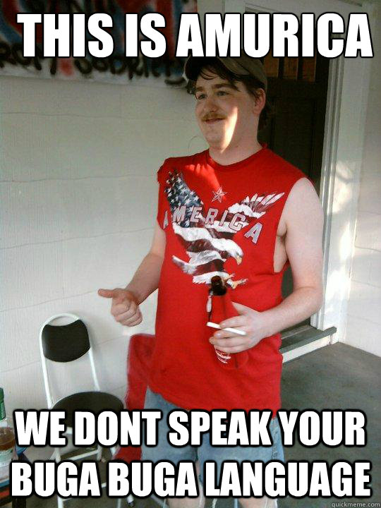 This is Amurica WE DONT SPEAK YOUR BUGA BUGA LANGUAGE  Redneck Randal