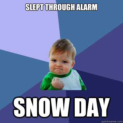 Slept through alarm Snow Day  Success Kid