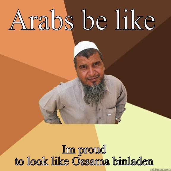 ARABS BE LIKE IM PROUD TO LOOK LIKE OSSAMA BINLADEN Ordinary Muslim Man