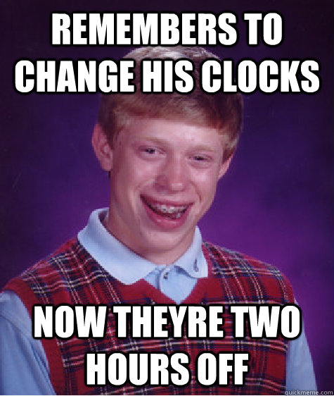 remembers to change his clocks now theyre two hours off - remembers to change his clocks now theyre two hours off  Bad Luck Brian