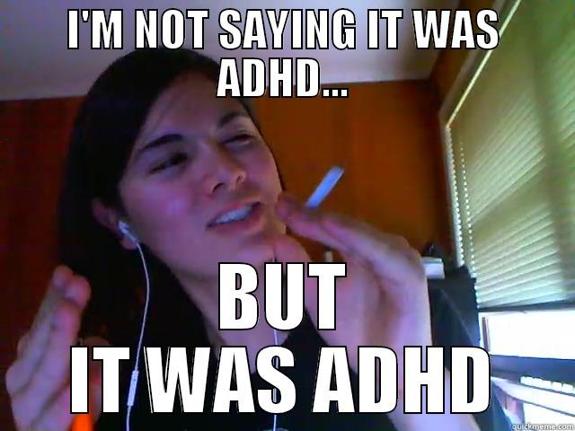 Aly Aliens - I'M NOT SAYING IT WAS ADHD... BUT IT WAS ADHD Misc