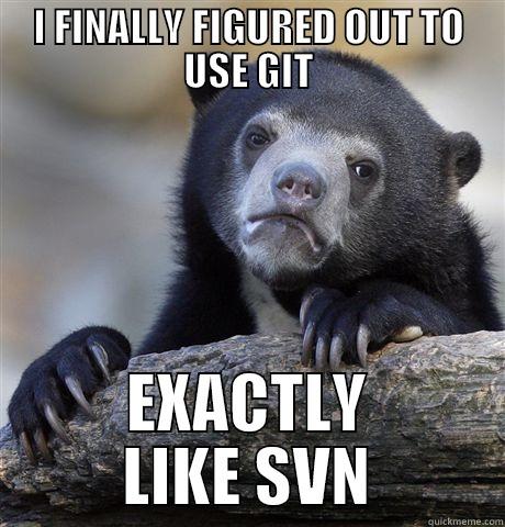 I FINALLY FIGURED OUT TO USE GIT EXACTLY LIKE SVN Confession Bear